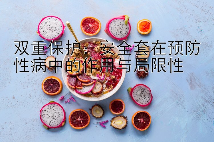 双重保护：安全套在预防性病中的作用与局限性