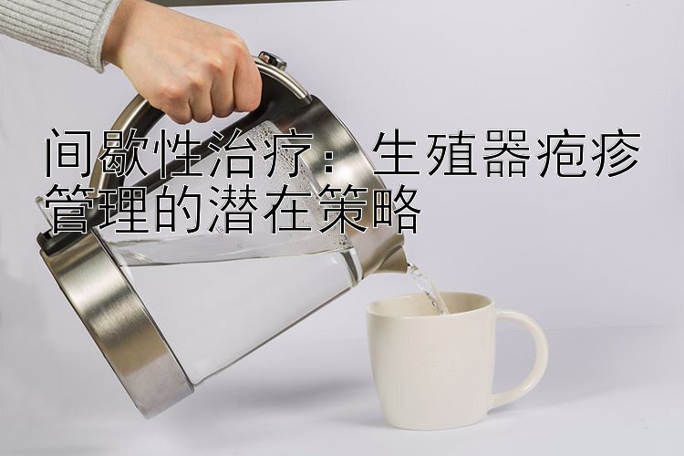 间歇性治疗：生殖器疱疹管理的潜在策略