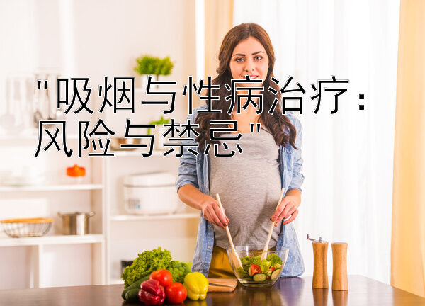 吸烟与性病治疗：风险与禁忌