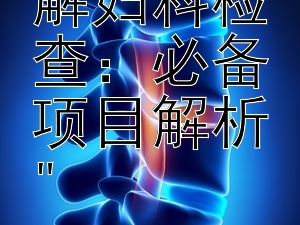 全面了解妇科检查：必备项目解析