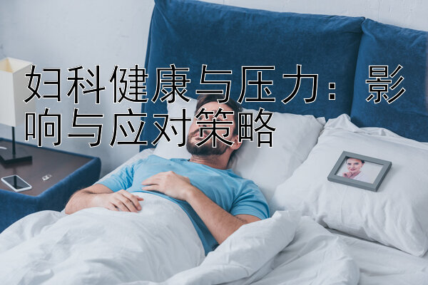 妇科健康与压力：影响与应对策略