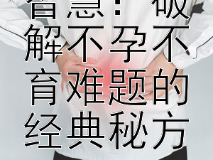 探寻中医智慧：破解不孕不育难题的经典秘方