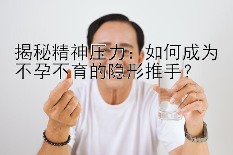 揭秘精神压力：如何成为不孕不育的隐形推手？