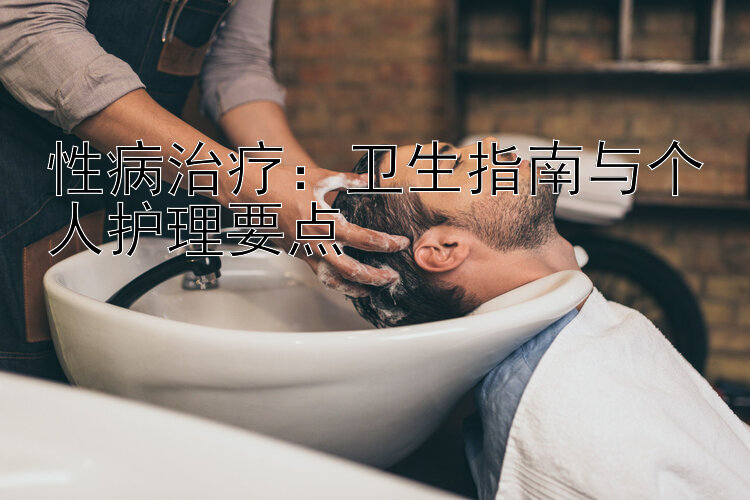 性病治疗：卫生指南与个人护理要点