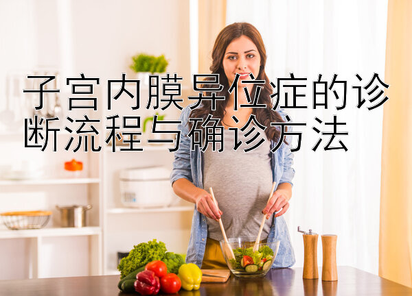 子宫内膜异位症的诊断流程与确诊方法