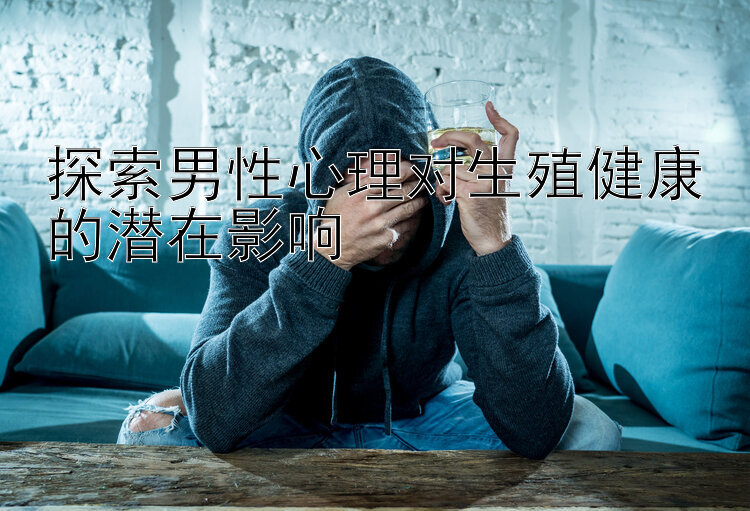 探索男性心理对生殖健康的潜在影响