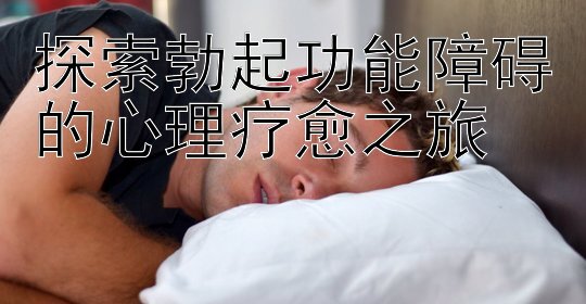 探索勃起功能障碍的心理疗愈之旅