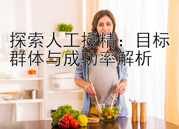 彩神大发邀请码是多少   探索人工授精：目标群体与成功率解析