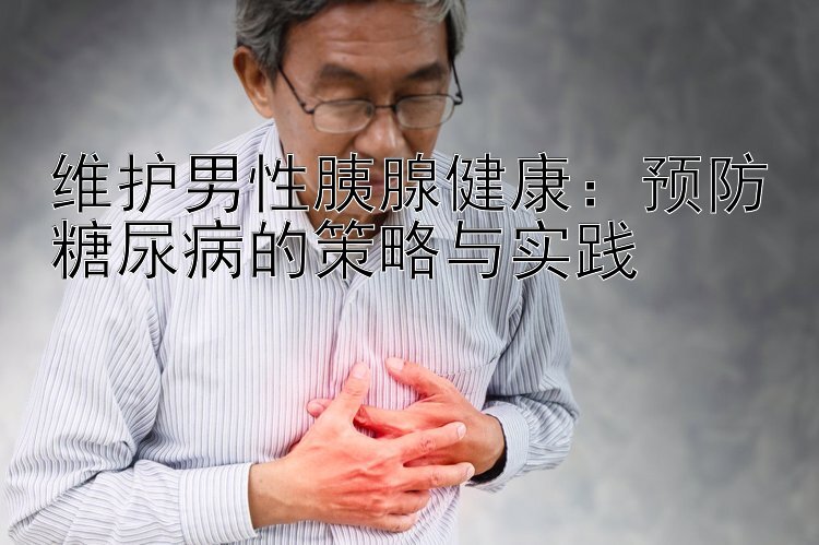 维护男性胰腺健康：预防糖尿病的策略与实践