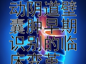 创新诊断技术：推动阴道壁囊肿早期识别的临床变革