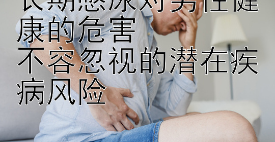 长期憋尿对男性健康的危害  
不容忽视的潜在疾病风险