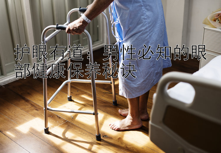 护眼有道：男性必知的眼部健康保养秘诀